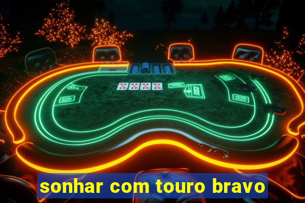 sonhar com touro bravo